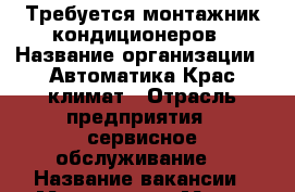 Требуется монтажник кондиционеров › Название организации ­ Автоматика-Крас климат › Отрасль предприятия ­ сервисное обслуживание  › Название вакансии ­ Монтажник › Место работы ­ Красноярск › Подчинение ­ руководитель › Возраст от ­ 18 › Возраст до ­ 50 - Красноярский край, Красноярск г. Работа » Вакансии   . Красноярский край,Красноярск г.